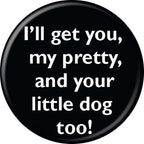 Wizard Of Oz I'll Get You My Pretty 1.25 Inch Button