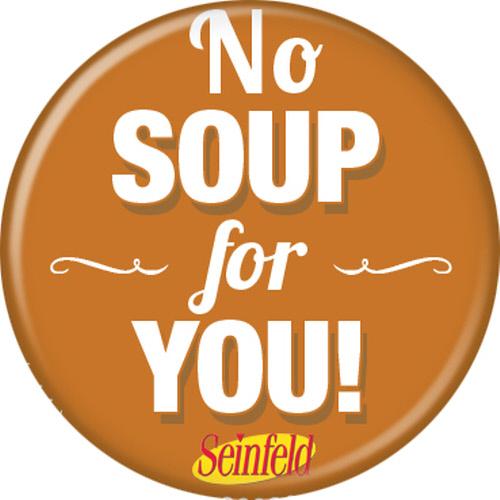 Seinfeld No Soup For You! 1.25 Inch Button