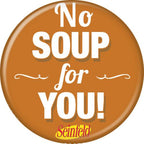 Seinfeld No Soup For You! 1.25 Inch Button