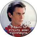 American Psycho Have To Return Videotapes  1.25 Inch Button